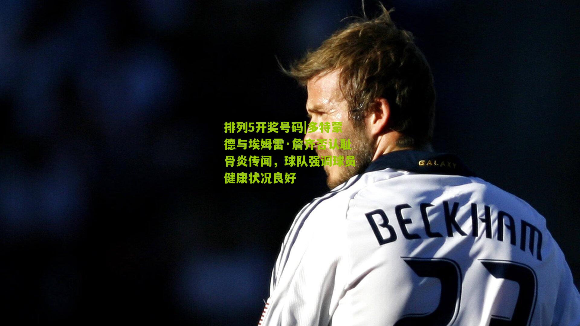 多特蒙德与埃姆雷·詹齐否认耻骨炎传闻,球队强调球员健康状况良好