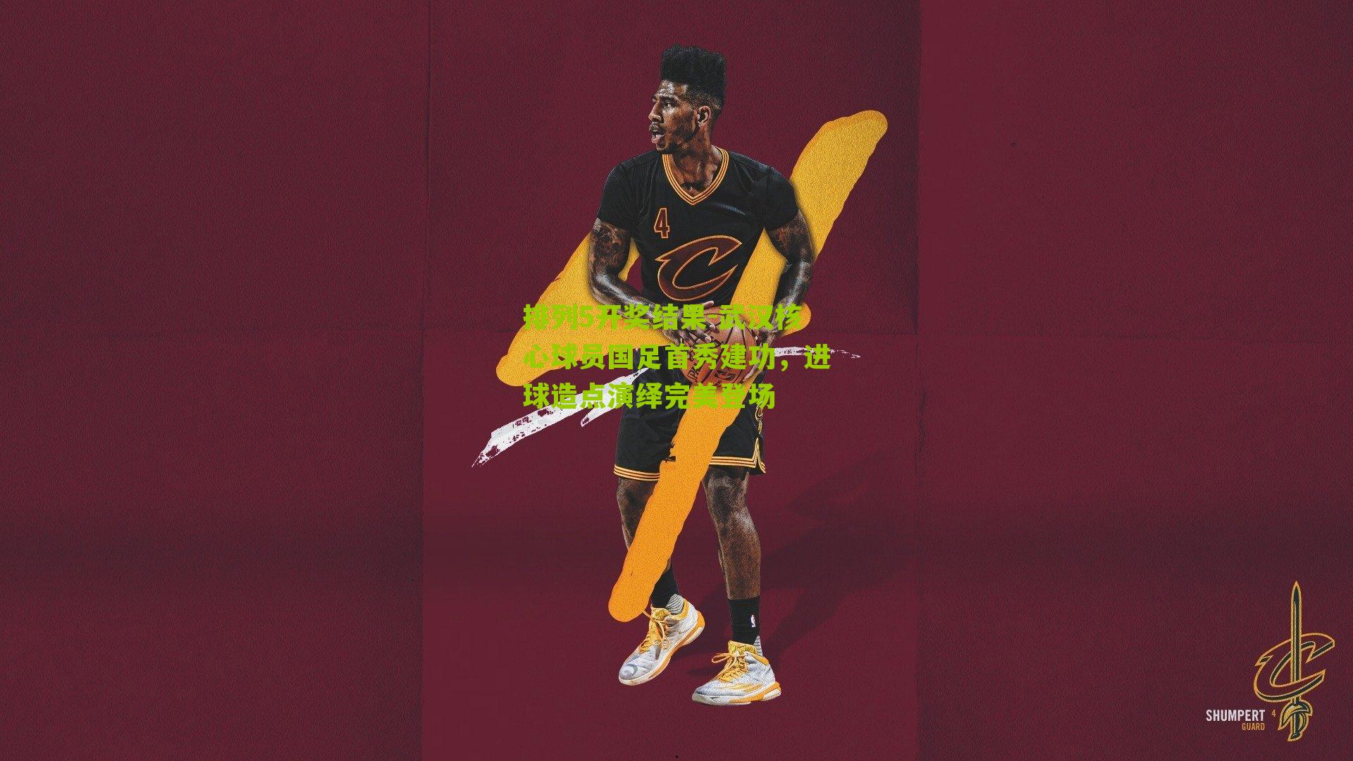 武汉核心球员国足首秀建功，进球造点演绎完美登场